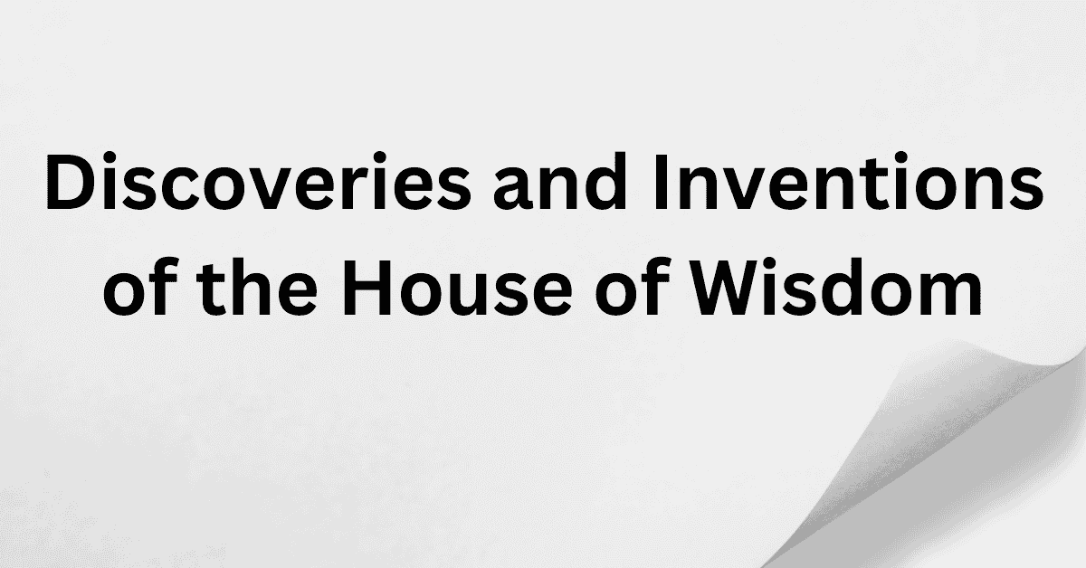 Discoveries and Inventions of the House of Wisdom